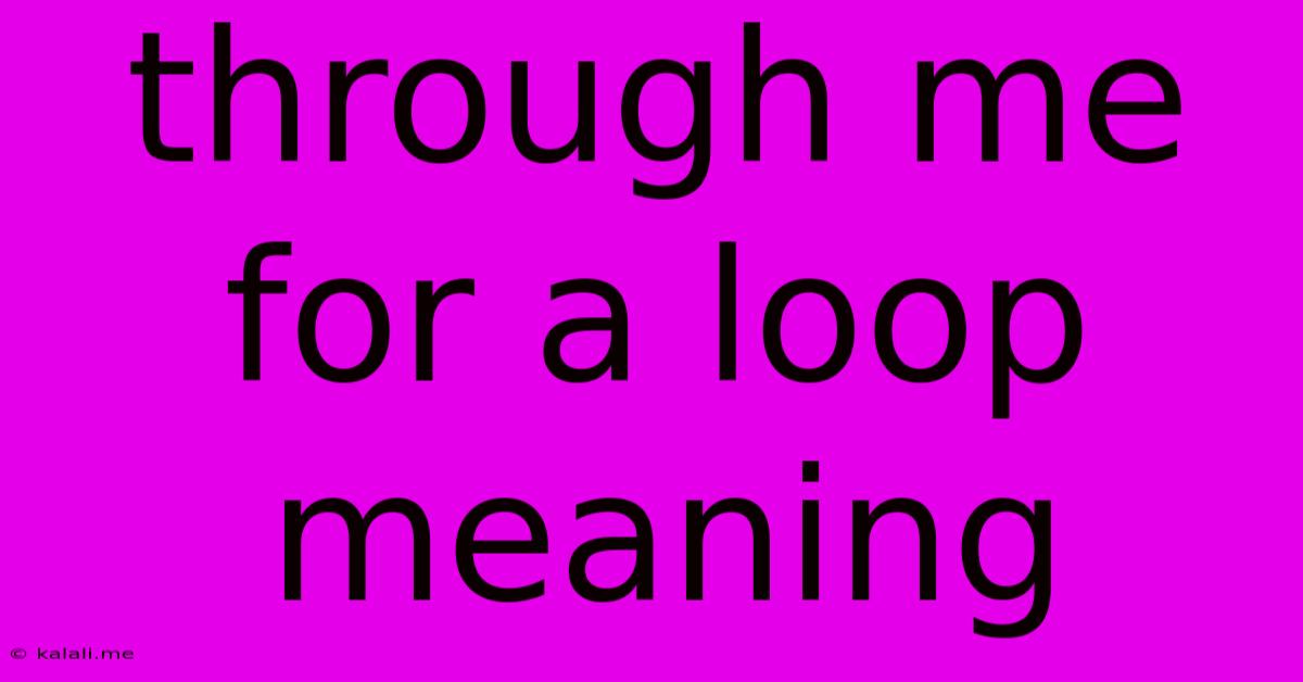 Through Me For A Loop Meaning