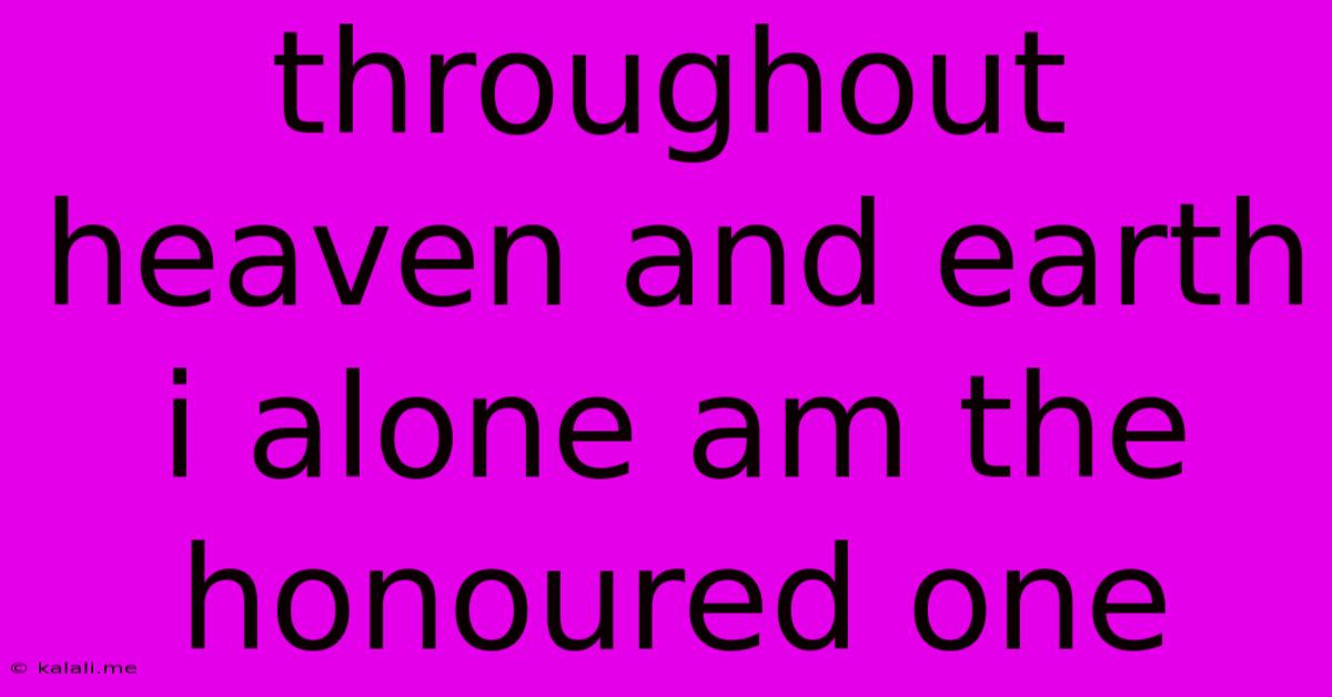 Throughout Heaven And Earth I Alone Am The Honoured One
