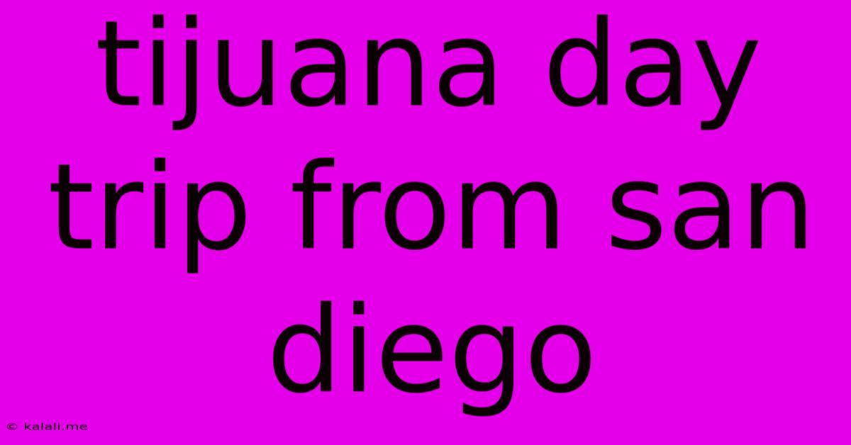 Tijuana Day Trip From San Diego