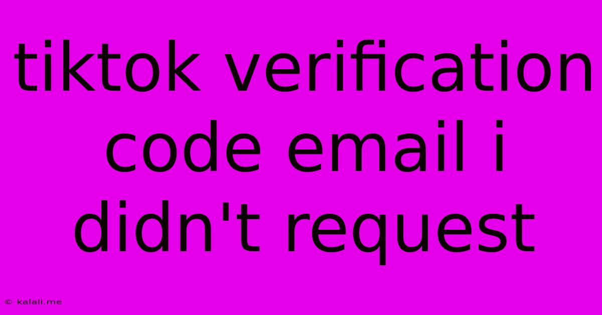 Tiktok Verification Code Email I Didn't Request