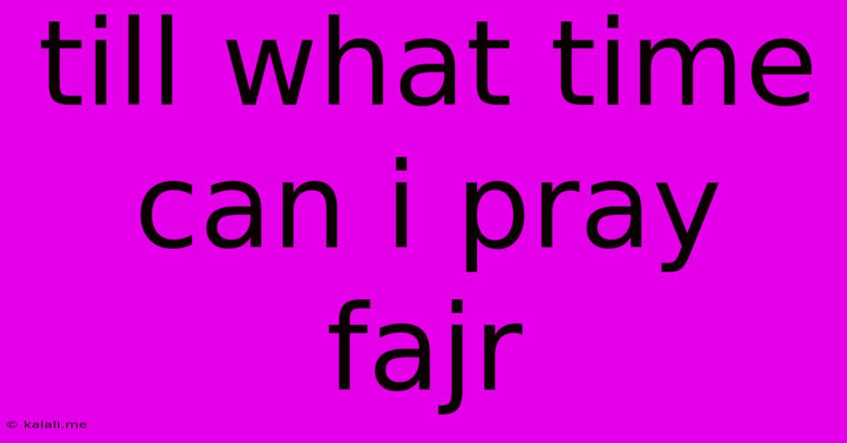 Till What Time Can I Pray Fajr