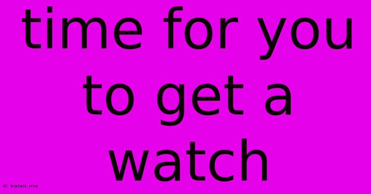 Time For You To Get A Watch