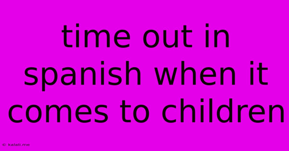 Time Out In Spanish When It Comes To Children