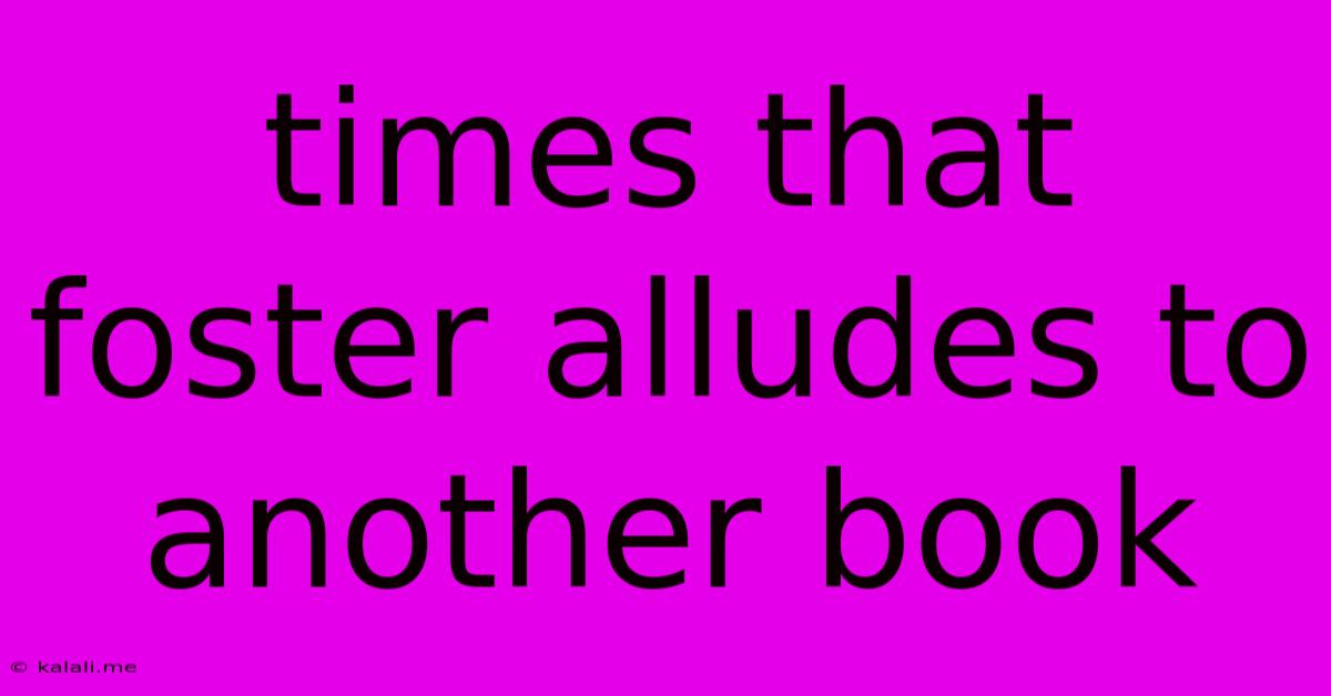 Times That Foster Alludes To Another Book