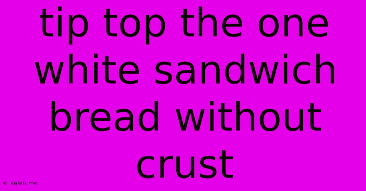Tip Top The One White Sandwich Bread Without Crust