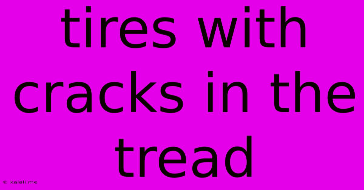 Tires With Cracks In The Tread