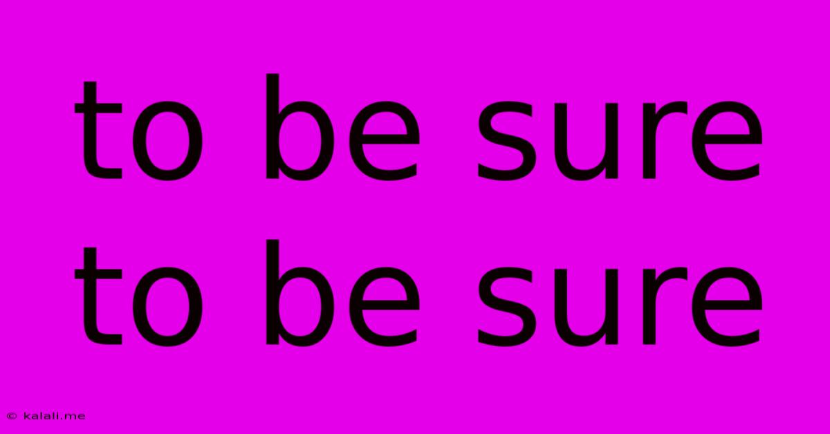 To Be Sure To Be Sure