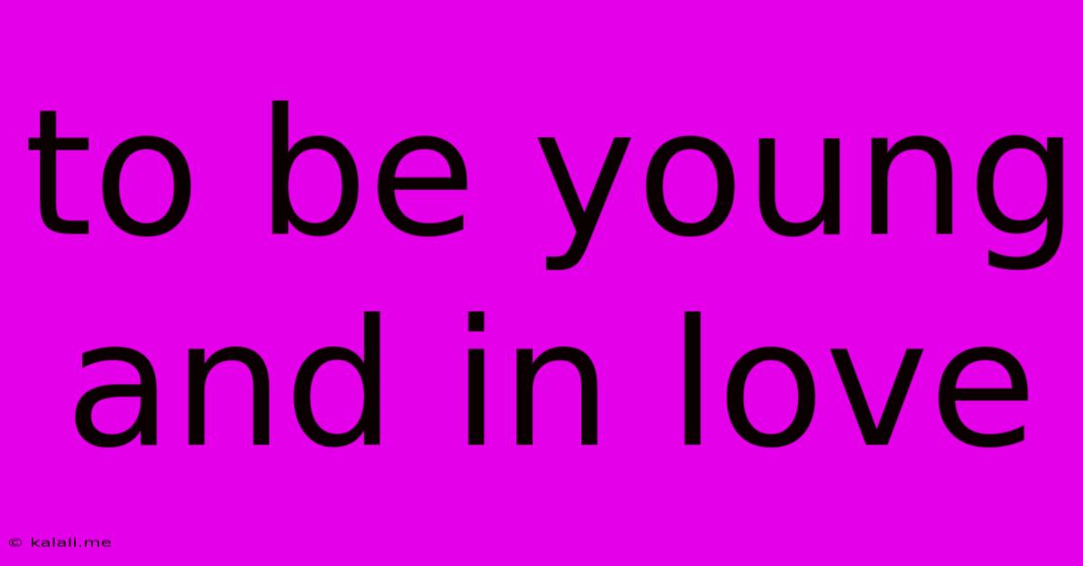 To Be Young And In Love