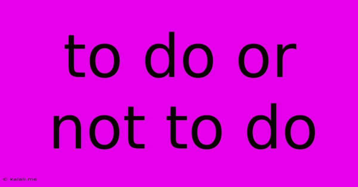To Do Or Not To Do