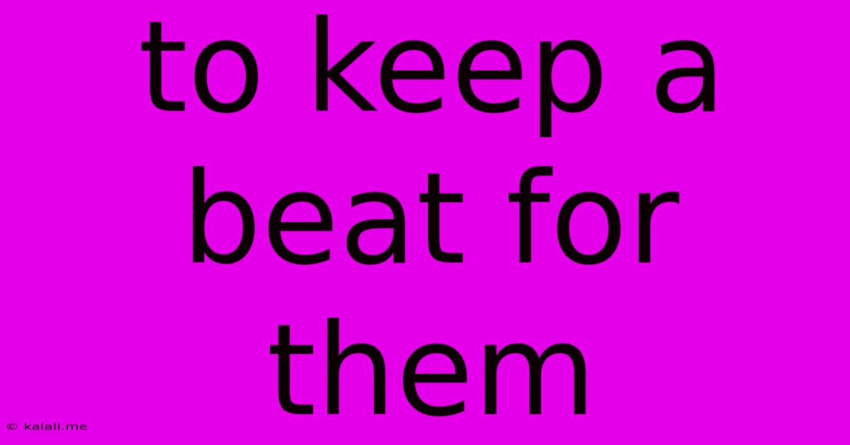 To Keep A Beat For Them