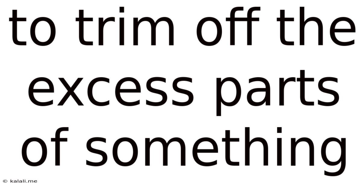 To Trim Off The Excess Parts Of Something