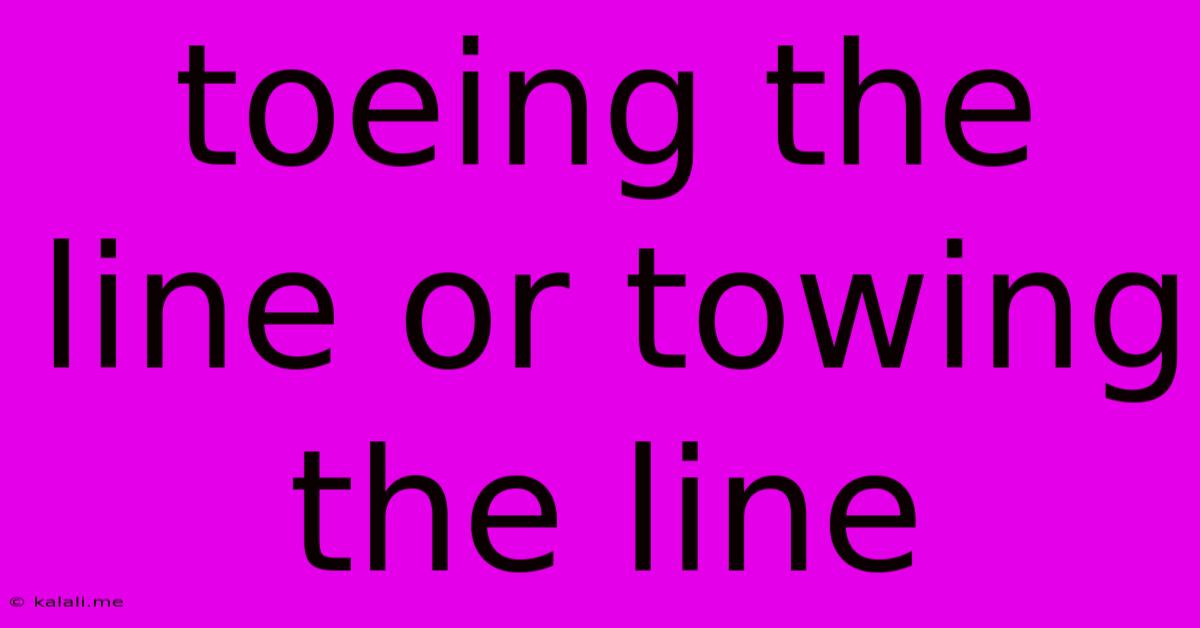 Toeing The Line Or Towing The Line