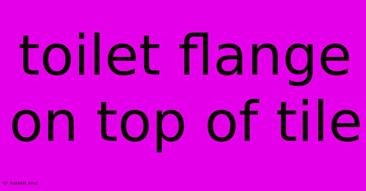 Toilet Flange On Top Of Tile
