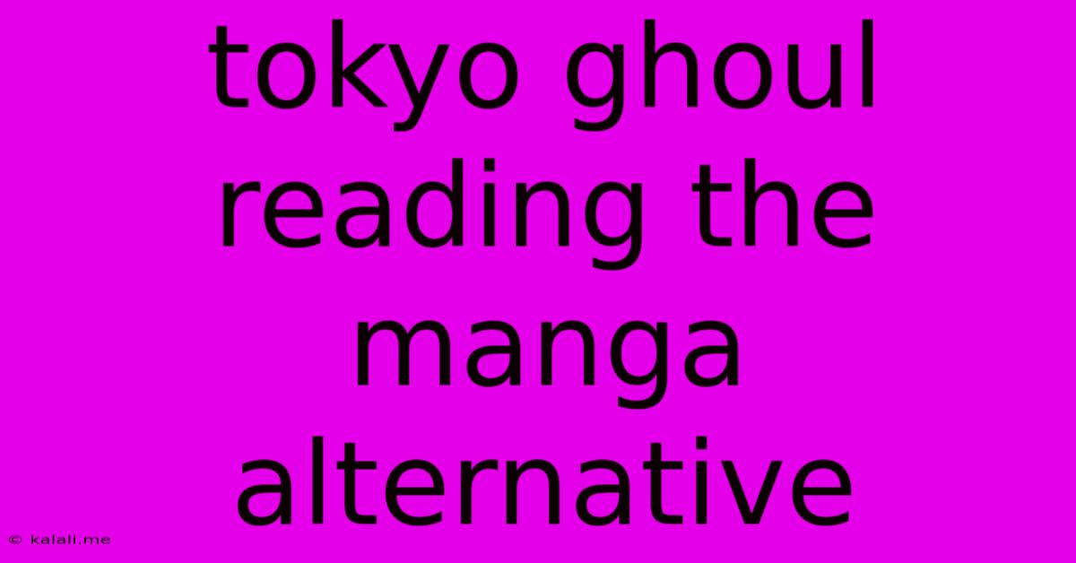 Tokyo Ghoul Reading The Manga Alternative