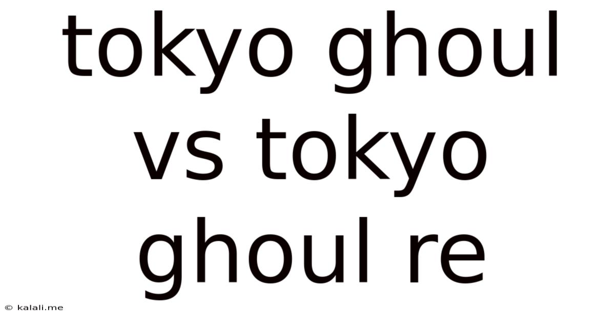 Tokyo Ghoul Vs Tokyo Ghoul Re