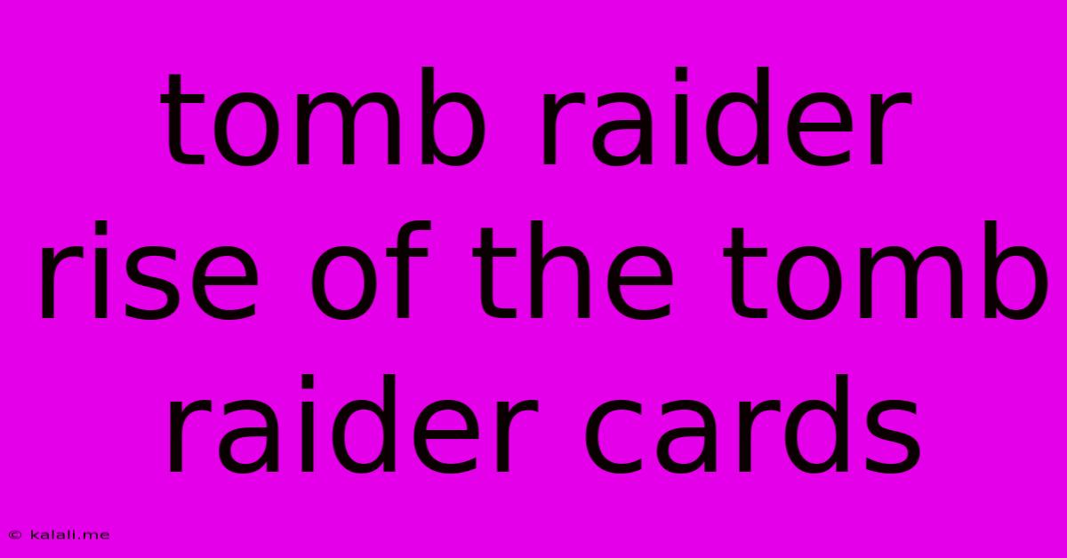 Tomb Raider Rise Of The Tomb Raider Cards