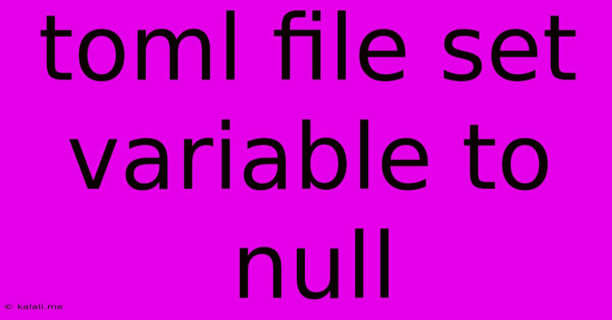 Toml File Set Variable To Null