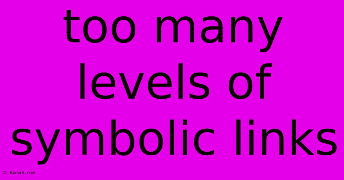 Too Many Levels Of Symbolic Links