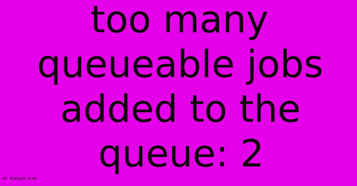 Too Many Queueable Jobs Added To The Queue: 2