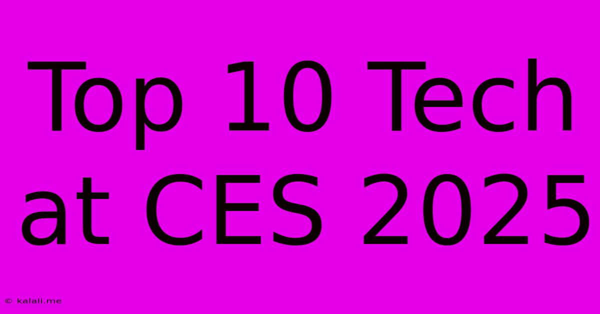 Top 10 Tech At CES 2025