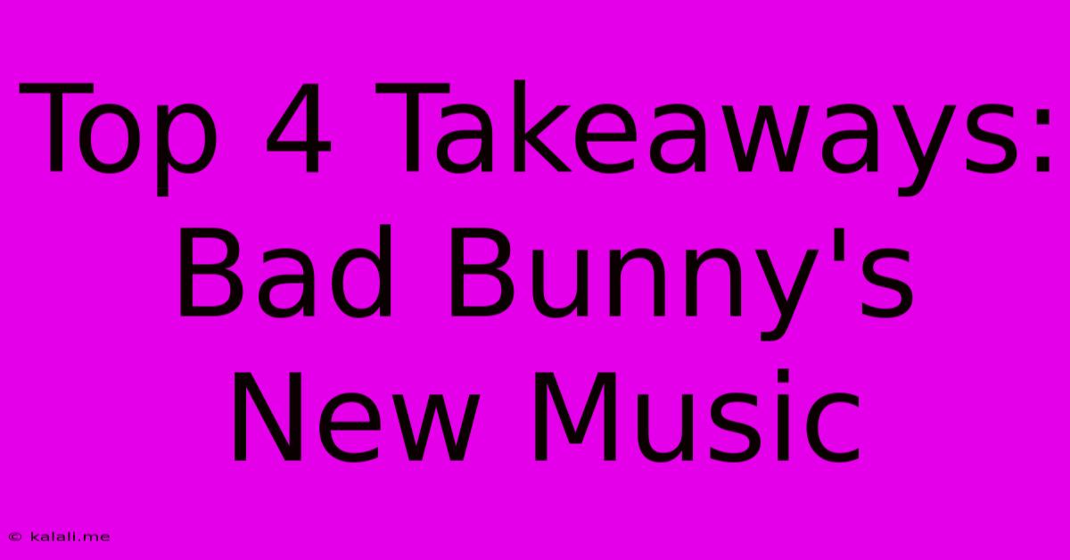 Top 4 Takeaways: Bad Bunny's New Music