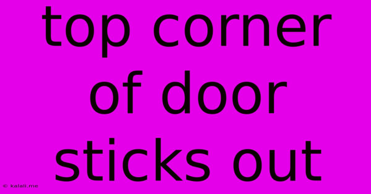 Top Corner Of Door Sticks Out