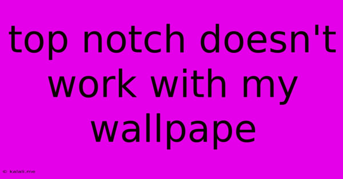 Top Notch Doesn't Work With My Wallpape