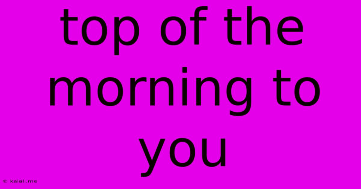 Top Of The Morning To You