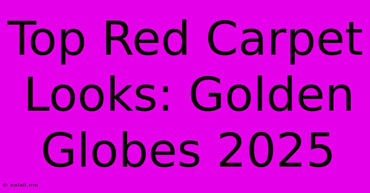 Top Red Carpet Looks: Golden Globes 2025