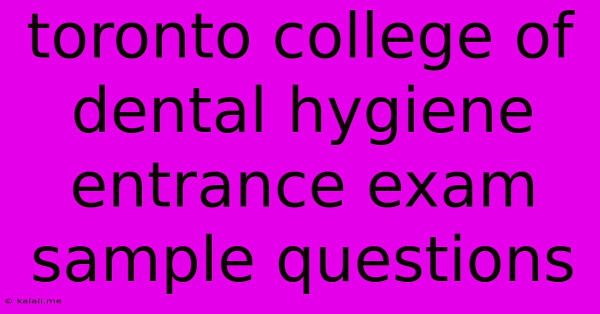 Toronto College Of Dental Hygiene Entrance Exam Sample Questions