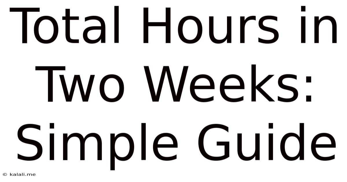 Total Hours In Two Weeks: Simple Guide