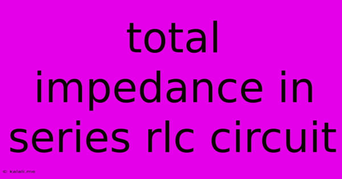 Total Impedance In Series Rlc Circuit