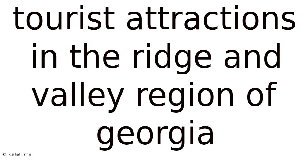 Tourist Attractions In The Ridge And Valley Region Of Georgia