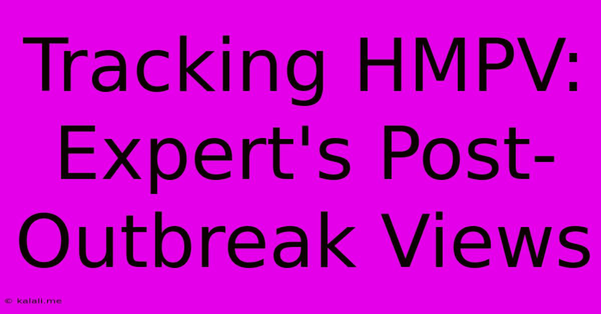 Tracking HMPV: Expert's Post-Outbreak Views