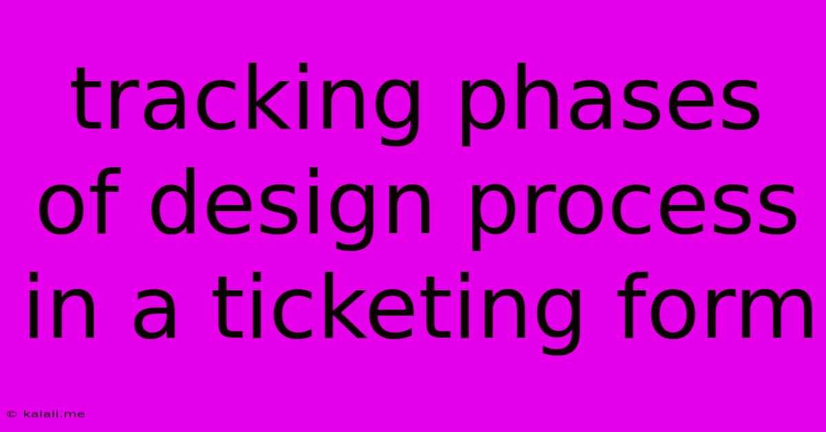 Tracking Phases Of Design Process In A Ticketing Form