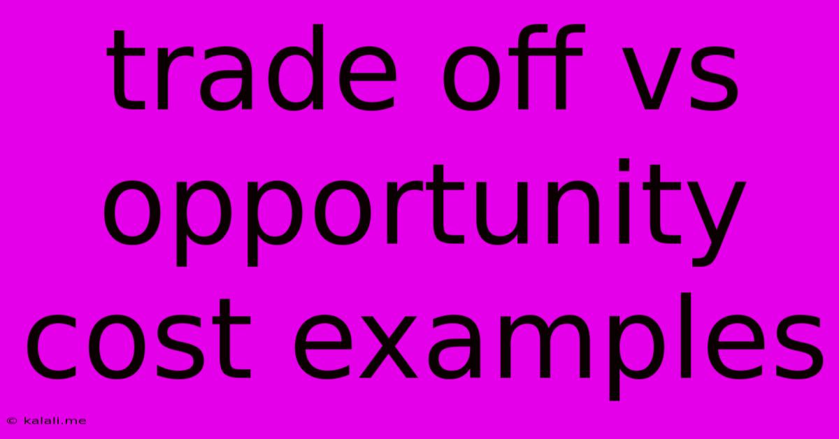 Trade Off Vs Opportunity Cost Examples