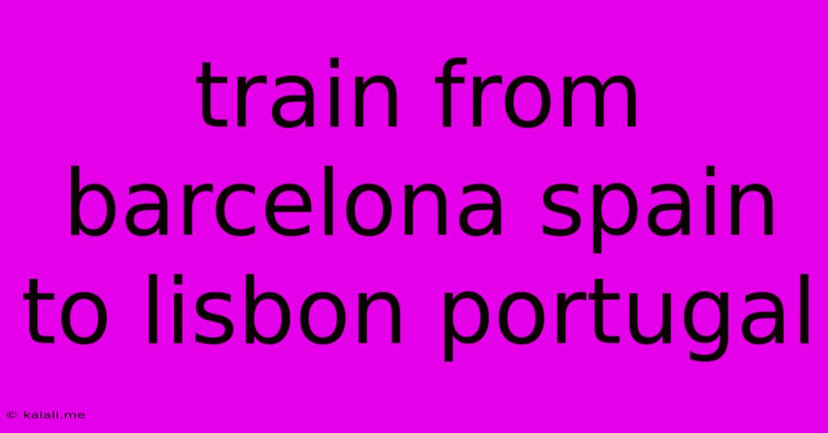 Train From Barcelona Spain To Lisbon Portugal