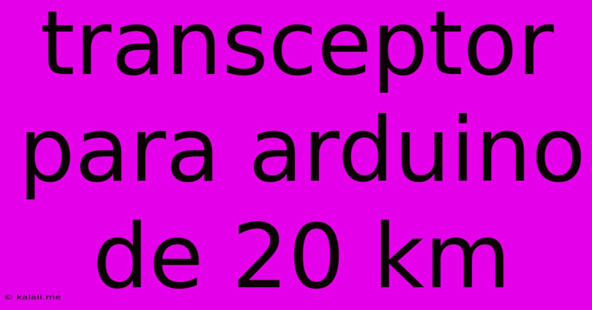 Transceptor Para Arduino De 20 Km