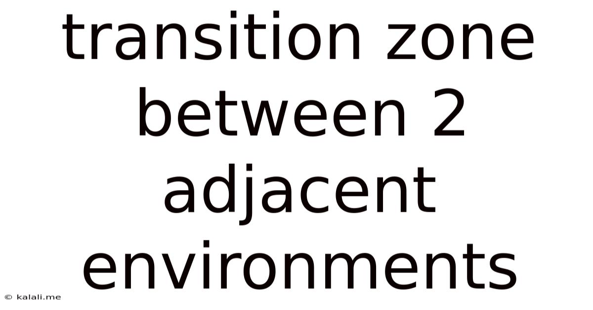 Transition Zone Between 2 Adjacent Environments
