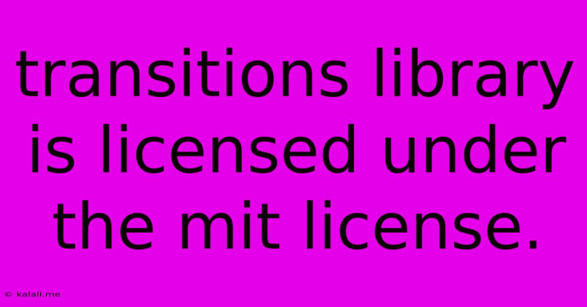 Transitions Library Is Licensed Under The Mit License.
