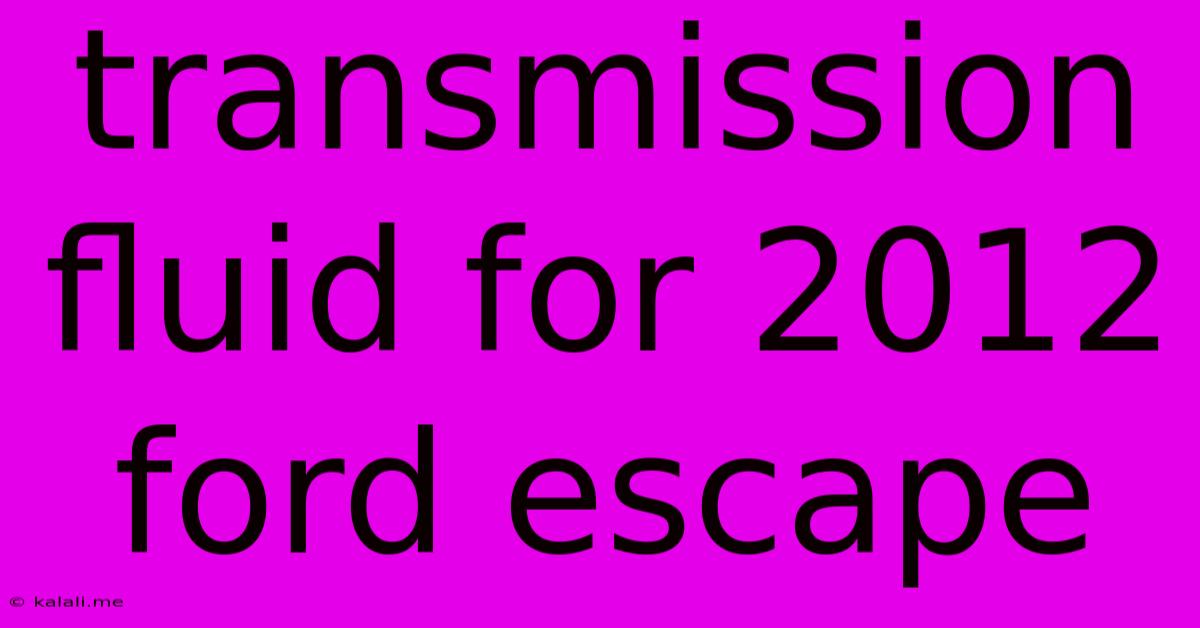 Transmission Fluid For 2012 Ford Escape