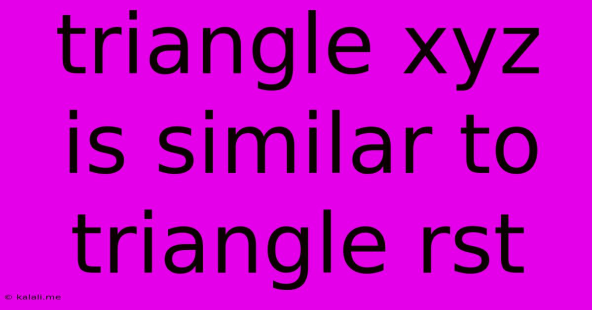 Triangle Xyz Is Similar To Triangle Rst