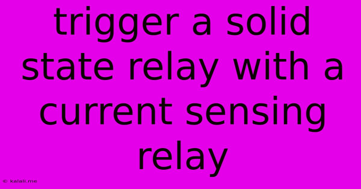 Trigger A Solid State Relay With A Current Sensing Relay