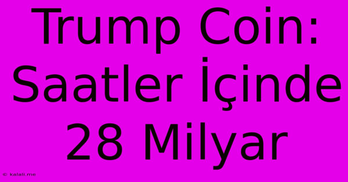 Trump Coin: Saatler İçinde 28 Milyar