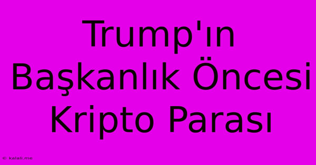 Trump'ın Başkanlık Öncesi Kripto Parası