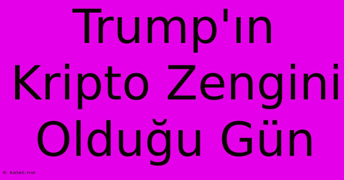 Trump'ın Kripto Zengini Olduğu Gün