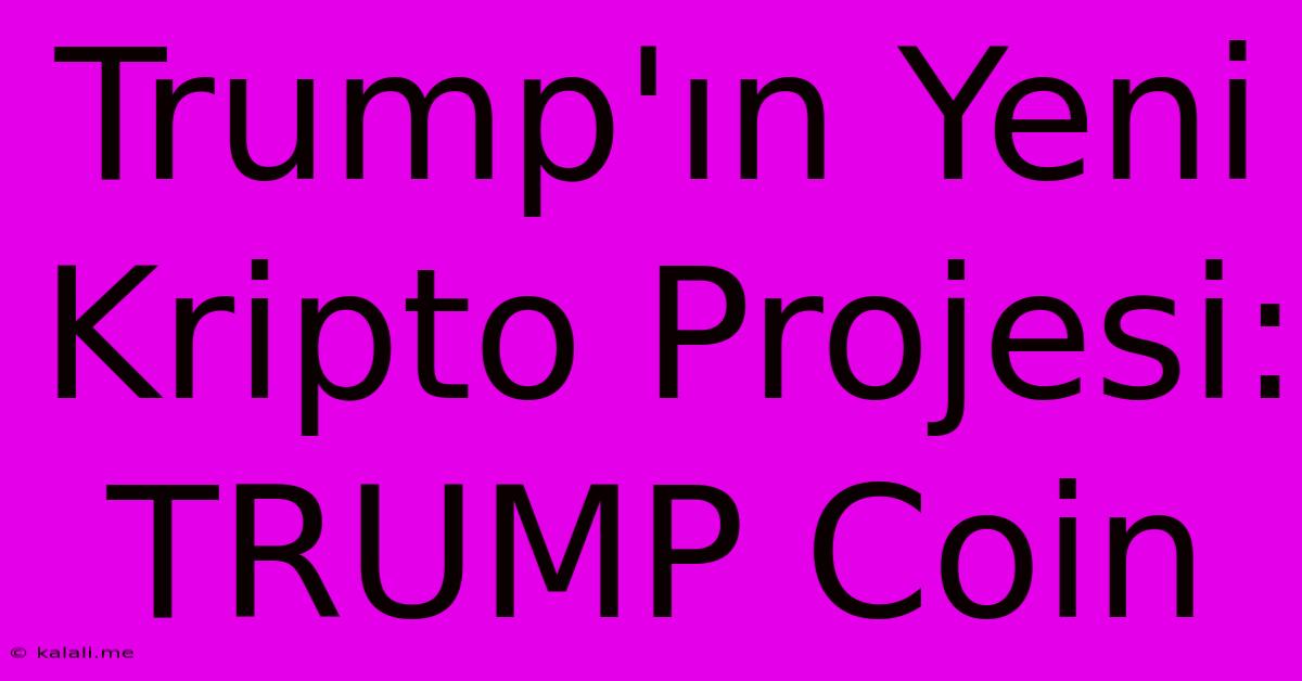 Trump'ın Yeni Kripto Projesi: TRUMP Coin