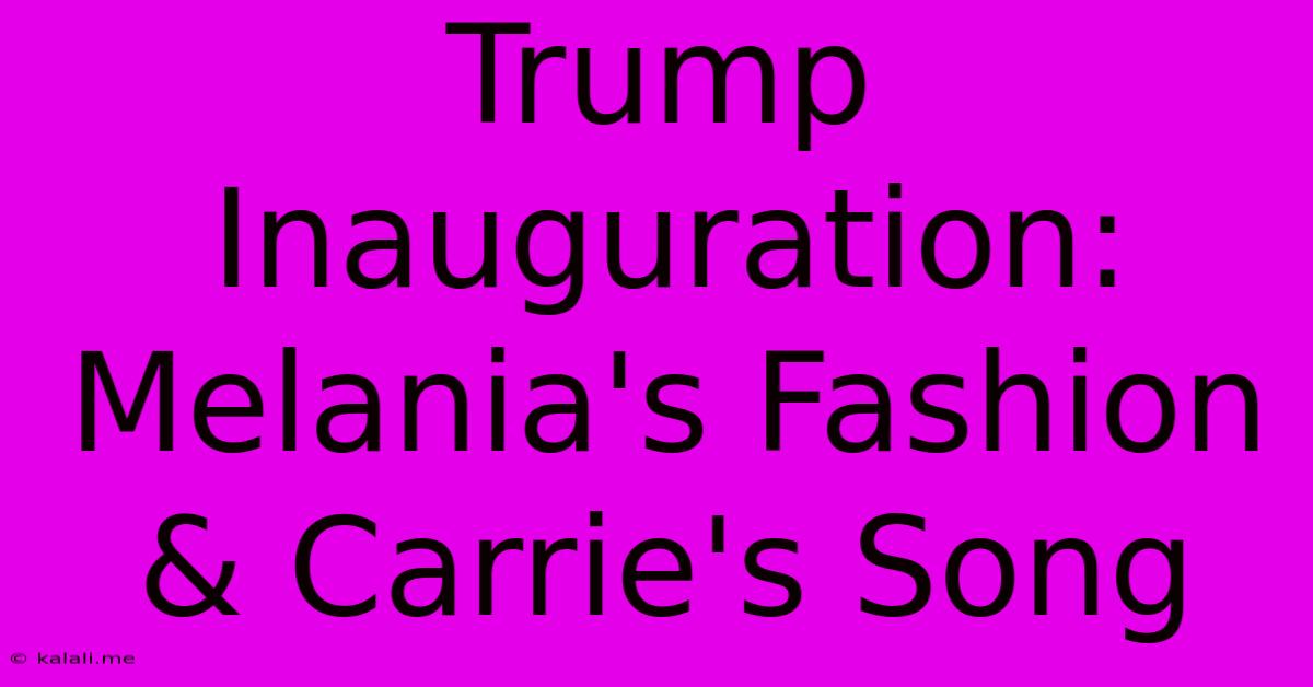 Trump Inauguration: Melania's Fashion & Carrie's Song