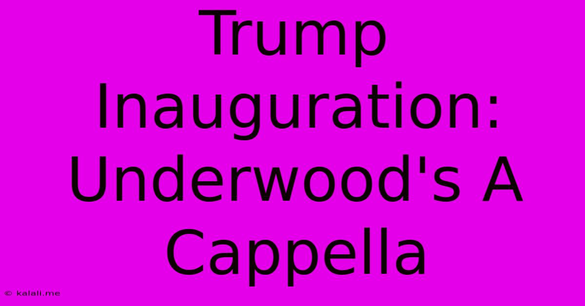 Trump Inauguration: Underwood's A Cappella