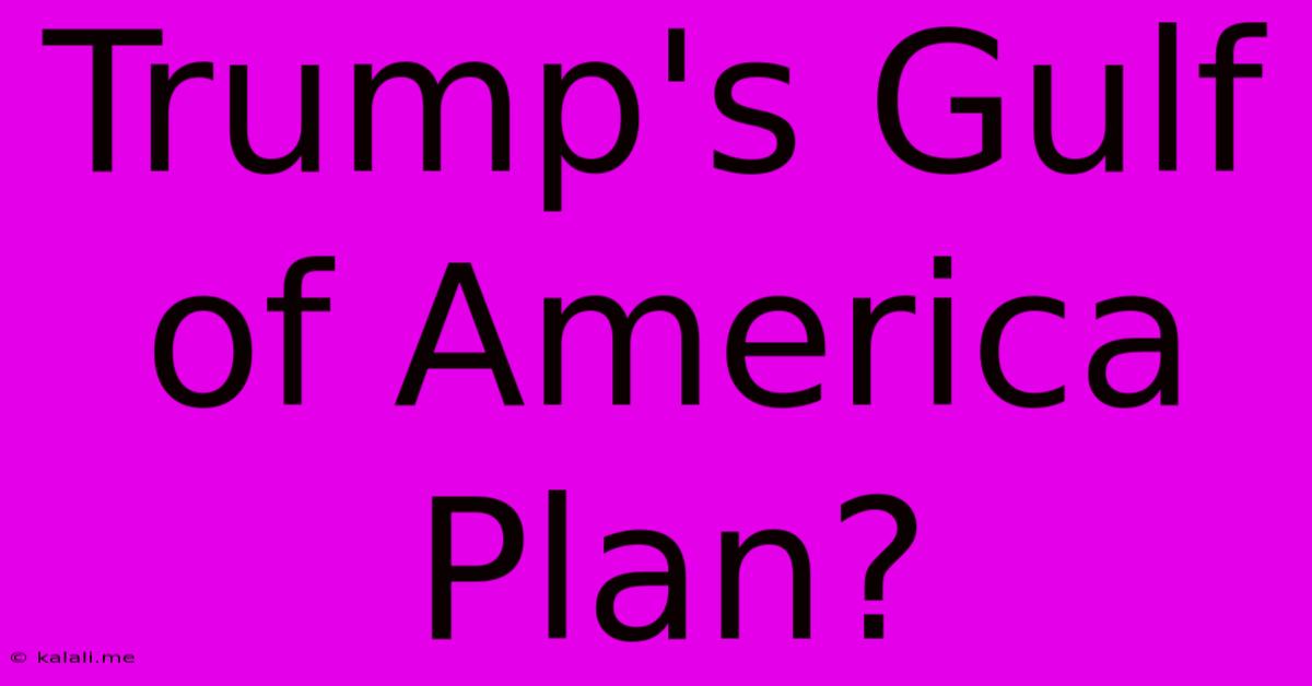 Trump's Gulf Of America Plan?